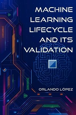 Machine Learning Lifecycle and its Validation - Orlando Lopez - cover