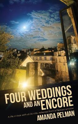Four Weddings and an Encore: A life in Rock, with all its rolls, reflected from a Parisian window - Amanda Pelman - cover