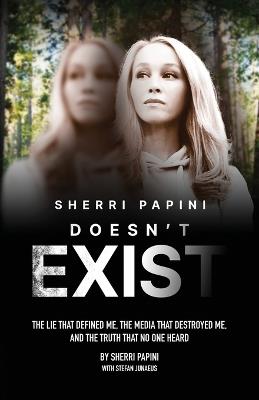 Sherri Papini Doesn't Exist: The Lie That Defined Me, the Media That Destroyed Me, and the Truth That No One Heard - Sherri Papini,Stefan Junaeus - cover