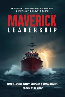 Maverick Leadership: Disruptive Insights for Visionaries Charting Their Own Course - Kris Yagel,Rick McDaniel,Antonio Ignacio - cover