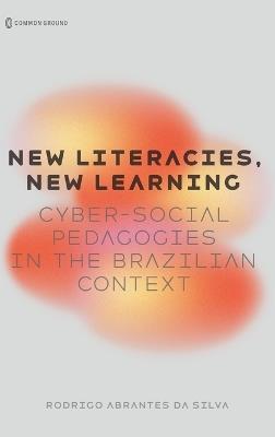 New Literacies, New Learning: Cyber-Social Pedagogies in the Brazilian Context - Rodrigo Abrantes Da Silva - cover
