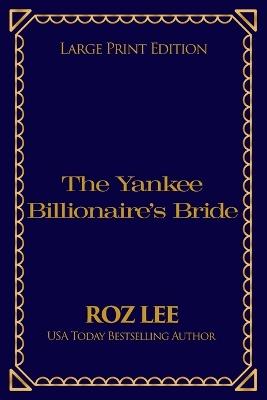The Yankee Billionaire's Bride: Large Print Edition - Roz Lee - cover