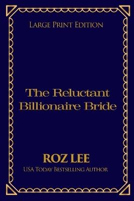 The Reluctant Billionaire Bride: Large Print Edition - Roz Lee - cover