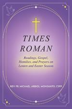 Times Roman: Readings, Gospel, Homilies, and Prayers on Lenten and Easter Season