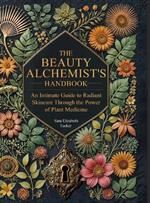 The Beauty Alchemist's Handbook: An Intimate Guide to Radiant Skincare Through the Power of Plant Medicine