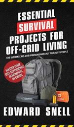 Essential Survival Projects for Off -Grid Living: The Ultimate No-Grid Preparedness Kit for Busy People