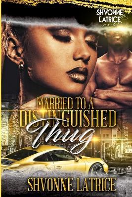 Married to a Distinguished Thug - Shvonne Latrice - cover