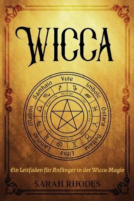 Wicca: Ein Leitfaden für Anfänger in der Wicca-Magie - Sarah Rhodes - cover