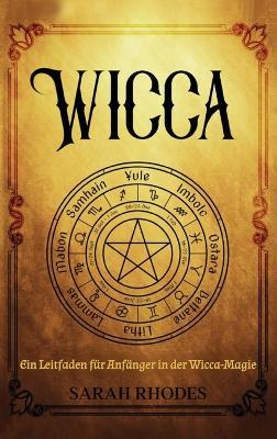 Wicca: Ein Leitfaden für Anfänger in der Wicca-Magie - Sarah Rhodes - cover