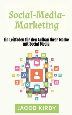 Social-Media-Marketing: Ein Leitfaden für den Aufbau Ihrer Marke mit Social Media - Jacob Kirby - cover