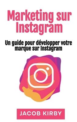 Marketing sur Instagram: Un guide pour développer votre marque sur Instagram - Jacob Kirby - cover