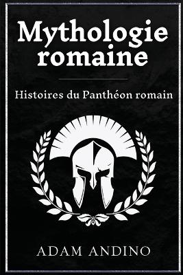 Mythologie romaine: Histoires du Panthéon romain - Adam Andino - cover