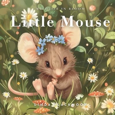 Little Mouse: Educational Children's Picture Book About Mice Filled With Real Photos, Art, & Mouse Facts - Linda Blackmoor - cover
