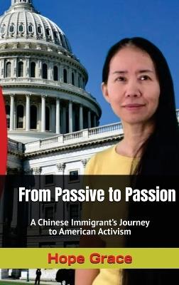 From Passive to Passion: A Chinese Immigrant's Journey to American Activism - Hope Grace - cover