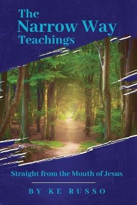 The Narrow Way Teachings: Straight from the Mouth of Jesus - Ke Russo - cover