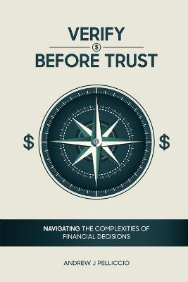 Verify Before Trust: Navigating the Complexities Of Financial Decisions - Andrew J Pelliccio - cover