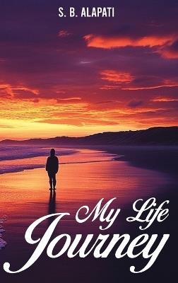 My Life Journey: From Silence to Strength: A Life Told in Poetry - S B Alapati - cover