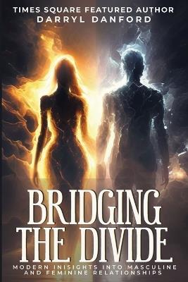 Bridging the Divide: Modern Insights into Masculine and Feminine Relationships - Darryl Danford - cover