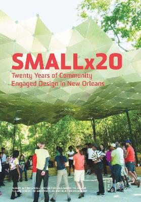 Smallx20: Twenty Years of Community Engaged Design in New Orleans - Maggie Hansen,Nick Jenisch - cover