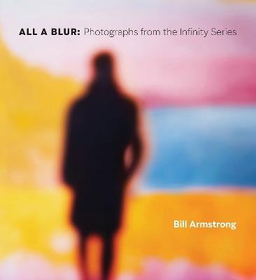 All a Blur: Photographs from the Infinity Series - Lyle Rexer,A. D. Coleman,Katherine Ware - cover