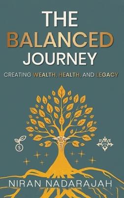 The Balanced Journey Creating Wealth, Health and Legacy - Niran Nadarajah - cover