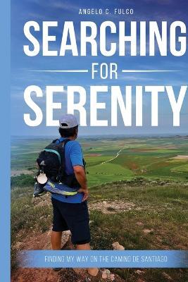 Searching for Serenity: Finding My Way On the Camino de Santiago - Angelo C Fulco - cover