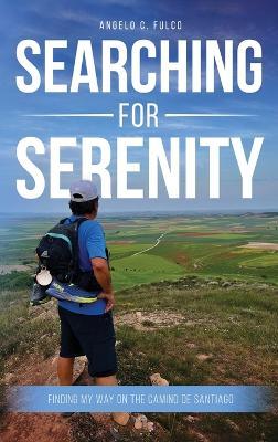 Searching for Serenity: Finding My Way On the Camino de Santiago - Angelo C Fulco - cover