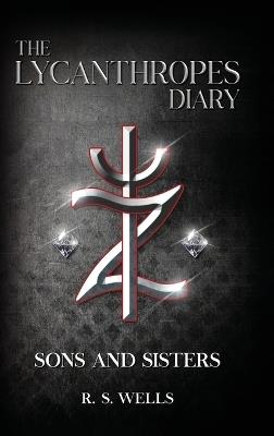 The Lycanthropes Diary: Volume I: Sons and Sisters - R S Wells - cover