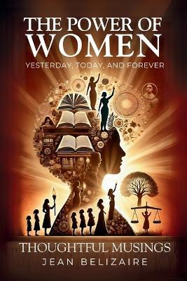 The Power of Women Yesterday, Today, and Forever: Thoughtful Musings - Jean P Belizaire - cover