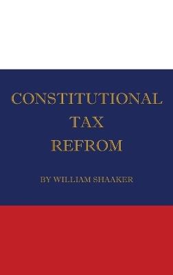 Constitutional Tax Reform - William Shaaker - cover