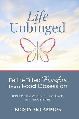 Life Unbinged: Faith-Filled Freedom from Food Obsession - Kristy McCammon - cover