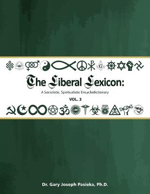 The Liberal Lexicon: A Socialistic, Spiritualistic Encyclodictionary Vol. 3 - Gary J Pasieka - cover