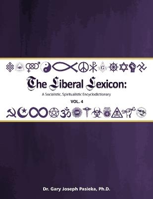 The Liberal Lexicon: A Socialistic, Spiritualistic Encyclodictionary Vol. 4 - Gary J Pasieka - cover