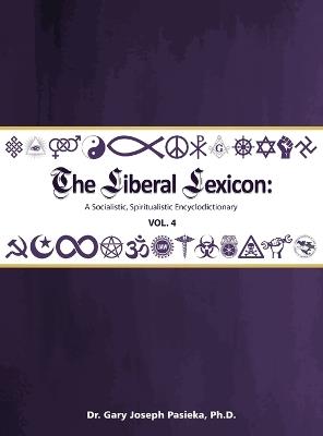 The Liberal Lexicon: A Socialistic, Spiritualistic Encyclodictionary Vol. 4 - Gary J Pasieka - cover