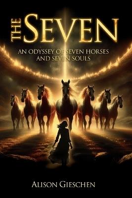 The Seven: An Odyssey of Seven Horses and Seven Souls - Alison Gieschen - cover