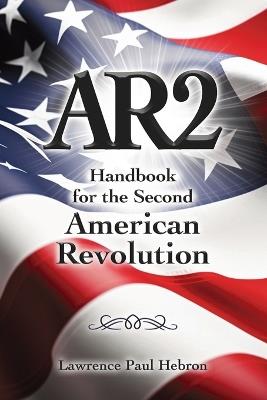 Ar2: Handbook for the Second American Revolution - Lawrence Paul Hebron - cover