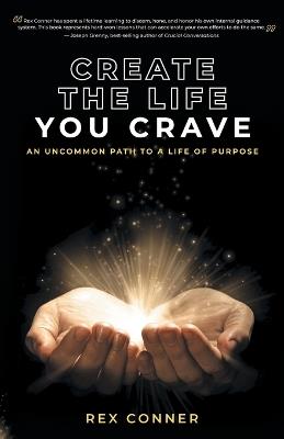 Create the Life You Crave: An Uncommon Path to a Life of Purpose - Rex Conner - cover