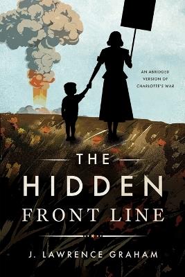 The Hidden Front Line: An Abridged Version of Charlotte's War - J Lawrence Graham - cover