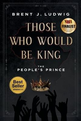 Those Who Would Be King: The People's Prince - Brent J Ludwig - cover