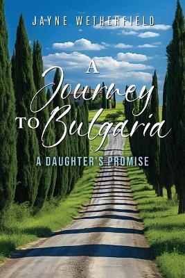 A Journey to Bulgaria: A Daughter's Promise - Jayne Wetherfield - cover
