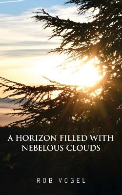 A Horizon Filled with Nebelous Clouds - Rob Vogel - cover
