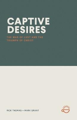Captive Desires: The War of Lust and the Triumph of Christ - Rick Thomas - cover