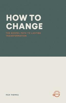 How to Change: The Gospel Path to Lasting Transformation - Rick Thomas - cover