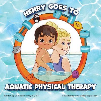 Henry Goes to Aquatic Physical Therapy - Kristen Kilroy - cover