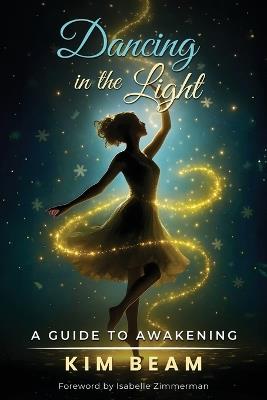 Dancing in the Light: A Guide to Awakening - Kim Beam - cover