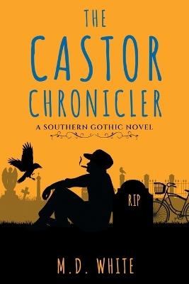 The Castor Chronicler: A Southern Gothic Novel - M D White - cover