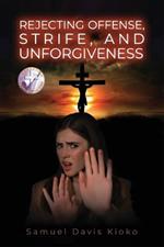 Rejecting Offense, Strife and Unforgiveness