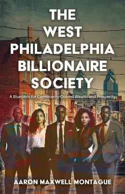 The West Philadelphia Billionaire Society - Aaron M Montague - cover