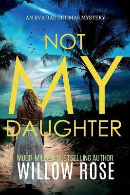 NOT MY DAUGHTER (Eva Rae Thomas FBI Mystery Book 17) - Willow Rose - cover