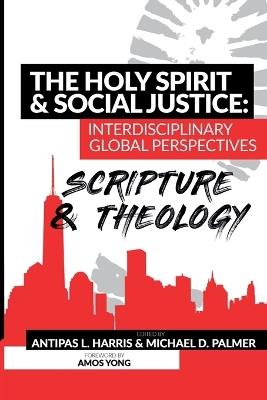 The Holy Spirit and Social Justice Interdisciplinary Global Perspectives: Scripture and Theology - Antipas Harris,Micheal Palmer - cover